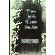 True Irish Ghost Stories by Seymour, St. John D.; Neligan, Harry L., 9781470103699