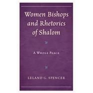 Women Bishops and Rhetorics of Shalom A Whole Peace by Spencer, Leland G.,, 9781498543699