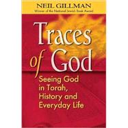 Traces of God : Seeing God in Torah, History and Everyday Life by Gillman, Neil, 9781580233699