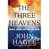 The Three Heavens Angels, Demons and What Lies Ahead by Hagee, John, 9781617953699