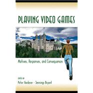 Playing Video Games : Motives, Responses, and Consequences by Vorderer, Peter; Bryant, Jennings, 9780203873700