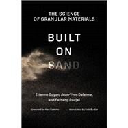 Built on Sand The Science of Granular Materials by Guyon, Etienne; Delenne, Jean-Yves; Radjai, Farhang; Kamrin, Ken; Butler, Erik, 9780262043700
