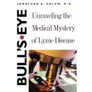 Bulls-Eye; Unraveling the Medical Mystery of Lyme Disease, Second Edition by Jonathan A. Edlow, 9780300103700