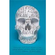 Everyone Loves a Good Train Wreck Why We Can't Look Away by Wilson, Eric G., 9780374533700
