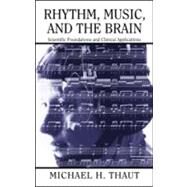 Rhythm, Music, and the Brain: Scientific Foundations and Clinical Applications by Thaut; Michael, 9780415973700