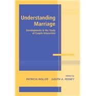 Understanding Marriage: Developments in the Study of Couple Interaction by Edited by Patricia Noller , Judith A. Feeney, 9780521803700