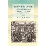 History and Its Objects by Miller, Peter N., 9780801453700