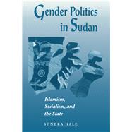 Gender Politics In Sudan: Islamism, Socialism, And The State by Hale,Sondra, 9780813333700