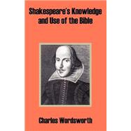Shakespeare's Knowledge and Use of the Bible by Wordsworth, Charles, 9781410203700