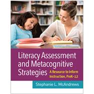 Literacy Assessment and Metacognitive Strategies A Resource to Inform Instruction, PreK-12 by Mcandrews, Stephanie L., 9781462543700