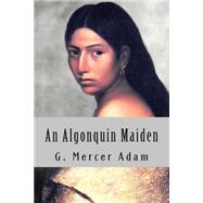 An Algonquin Maiden by Adam, G. Mercer, 9781502443700