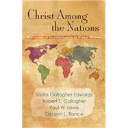 Christ Among the Nations: Narratives of Transformation in Global Mission by Edwards, Sarita Gallagher; Gallagher, Robert L.; Lewis, Paul W.; Rance, DeLonn L., 9781626983700