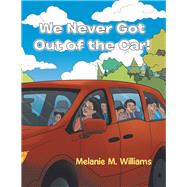 We Never Got Out of the Car! by Williams, Melanie M., 9781796033700