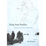 Early Inuit Studies Themes and Transitions, 1850s-1980s by Krupnik, Igor, 9781935623700