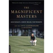 The Magnificent Masters Jack Nicklaus, Johnny Miller, Tom Weiskopf, and the 1975 Cliffhanger at Augusta by Capps, Gil, 9780306823701