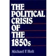 The Political Crisis of the 1850s by Holt, Michael F., 9780393953701