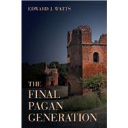 The Final Pagan Generation by Watts, Edward J., 9780520283701