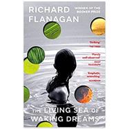The Living Sea of Waking Dreams A novel by Flanagan, Richard, 9780593313701