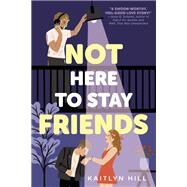 Not Here to Stay Friends by Hill, Kaitlyn, 9780593483701