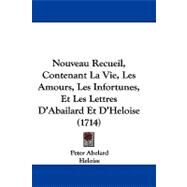 Nouveau Recueil, Contenant La Vie, Les Amours, Les Infortunes, Et Les Lettres D'abailard Et D'heloise by Abelard, Peter; Heloise, 9781104453701