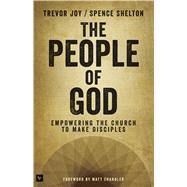 The People of God Empowering the Church to Make Disciples by Joy, Trevor; Shelton, Spence, 9781433683701