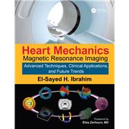 Heart Mechanics: Magnetic Resonance ImagingAdvanced Techniques, Clinical Applications, and Future Trends by Ibrahim; El-Sayed H., 9781482263701