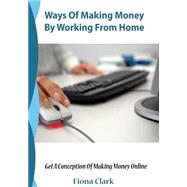 Ways of Making Money by Working from Home by Clark, Fiona, 9781505643701