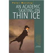 An Academic Skating on Thin Ice by Worsley, Peter, 9781845453701