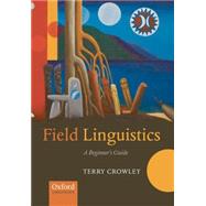 Field Linguistics A Beginner's Guide by Crowley, Terry, 9780199213702