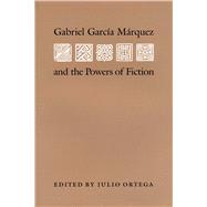 Gabriel Garcia Marquez and the Powers of Fiction by Ortega, Julio, 9780292723702