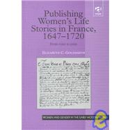 Publishing Women's Life Stories in France, 1647-1720: From Voice to Print by Goldsmith,Elizabeth C., 9780754603702