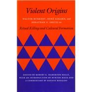 Violent Origins : Walter Burkert, Rene Girard, and Jonathan Z. Smith on Ritual Killing and Cultural Formation by Hamerton-Kelly, Robert G., 9780804713702