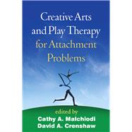 Creative Arts and Play Therapy for Attachment Problems by Malchiodi, Cathy A.; Crenshaw, David A., 9781462523702