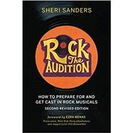 Rock the Audition: How to Prepare for and Get Cast in Rock Musicals by Sanders, Sheri, 9781733403702
