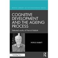 Cognitive Development and the Ageing Process: Selected works of Patrick Rabbitt by Rabbitt; Patrick, 9781848723702