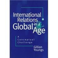 International Relations in a Global Age A Conceptual Challenge by Youngs, Gillian, 9780745613703