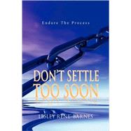 Don't Settle Too Soon : Endure the Process by Barnes, Lesley Rene', 9781436323703