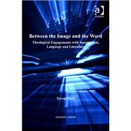 Between the Image and the Word: Theological Engagements with Imagination, Language and Literature by Hart,Trevor, 9781472413703