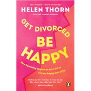 Get Divorced, Be Happy How becoming single turned out to be my happily ever after by Thorn, Helen, 9781785043703