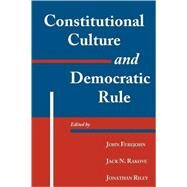Constitutional Culture and Democratic Rule by Edited by John Ferejohn , Jack N. Rakove , Jonathan Riley, 9780521793704