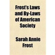 Frost's Laws and By-laws of American Society by Frost, Sarah Annie, 9781153623704