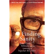 Finding Sanity John Cade, Lithium and the Taming of Bipolar Disorder by De Moore, Greg; Westmore, Ann, 9781760113704