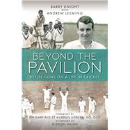 Beyond The Pavilion Reflections on a Life in Cricket by Knight, Barry; Leeming, Andrew, 9781846893704