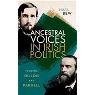 Ancestral Voices in Irish Politics Judging Dillon and Parnell by Bew, Paul, 9780192873705