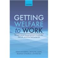 Getting Welfare to Work Street-Level Governance in Australia, the UK, and the Netherlands by Considine, Mark; Lewis, Jenny M.; O'Sullivan, Siobhan; Sol, Els, 9780198743705