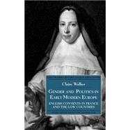 Gender and Politics in Early Modern Europe English Convents in France and the Law Countries by Walker, Claire, 9780333753705