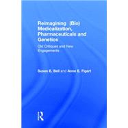 Reimagining (Bio)Medicalization, Pharmaceuticals and Genetics: Old Critiques and New Engagements by Bell; Susan, 9781138793705