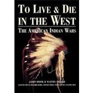 To Live and Die in the West : The American Indian Wars, 1860-90 by Hook,Jason, 9781579583705