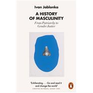 A History of Masculinity From Patriarchy to Gender Justice by Jablonka, Ivan; Bracher, Nathan, 9780141993706
