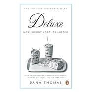 Deluxe How Luxury Lost Its Luster by Thomas, Dana, 9780143113706